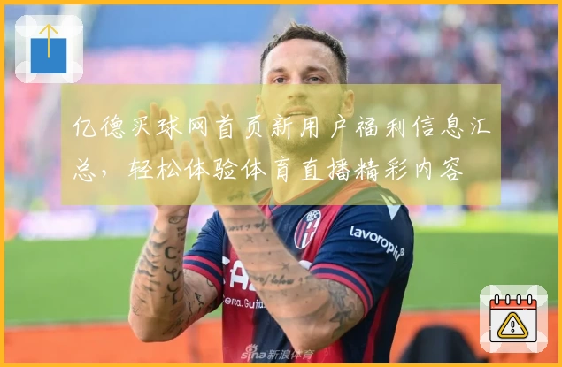 亿德买球网首页新用户福利信息汇总，轻松体验体育直播精彩内容